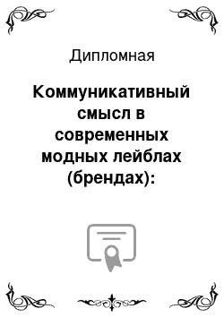 Дипломная: Коммуникативный смысл в современных модных лейблах (брендах): идентификация-индивидуализация и десоцивилизация