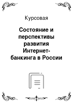 Курсовая: Состояние и перспективы развития Интернет-банкинга в России