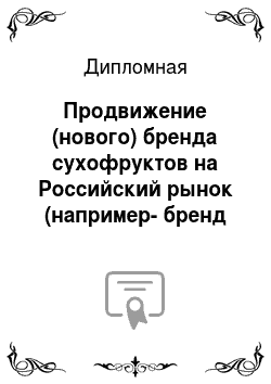 Дипломная: Продвижение (нового) бренда сухофруктов на Российский рынок (например-бренд «Жасмин»)