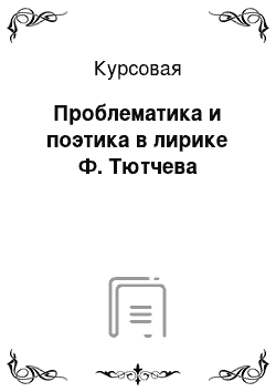 Курсовая: Проблематика и поэтика в лирике Ф. Тютчева