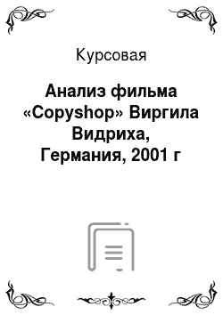 Курсовая: Анализ фильма «Copyshop» Виргила Видриха, Германия, 2001 г