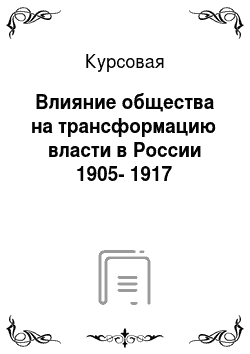 Курсовая: Влияние общества на трансформацию власти в России 1905-1917