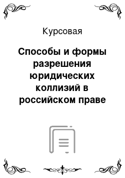 Курсовая: Способы и формы разрешения юридических коллизий в российском праве