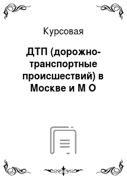 Курсовая: ДТП (дорожно-транспортные происшествий) в Москве и М О