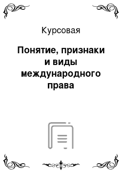 Курсовая: Понятие, признаки и виды международного права