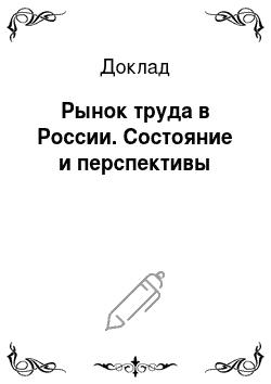 Доклад: Рынок труда в России. Состояние и перспективы