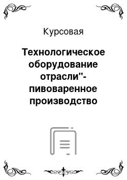 Курсовая: Технологическое оборудование отрасли"-пивоваренное производство