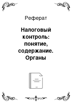 Реферат: Налоговый контроль: понятие, содержание. Органы налогового контроля