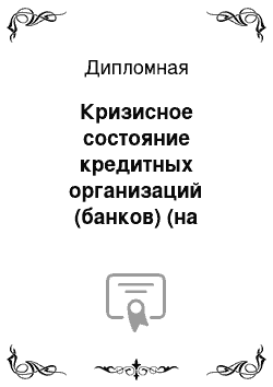 Дипломная: Кризисное состояние кредитных организаций (банков) (на примере)