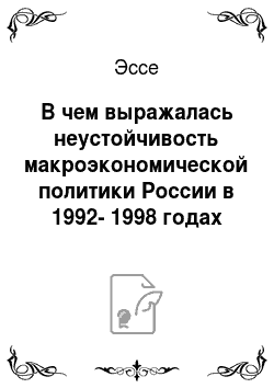 Эссе: В чем выражалась неустойчивость макроэкономической политики России в 1992-1998 годах