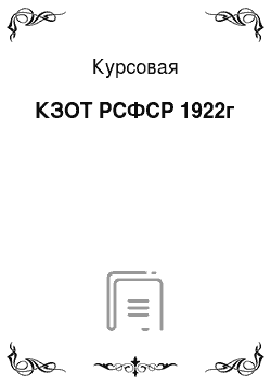 Курсовая: КЗОТ РСФСР 1922г