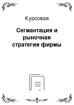 Курсовая: Сегмантация и рыночная стратегия фирмы