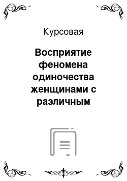 Курсовая: Восприятие феномена одиночества женщинами с различным семейным статусов