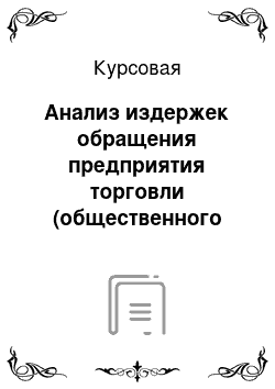 Курсовая: Анализ издержек обращения предприятия торговли (общественного питания) в целях изыскания резервов, их экономии и увеличения прибыли