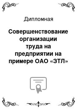 Дипломная: Совершенствование организации труда на предприятии на примере ОАО «ЗТЛ» (силовые машины)