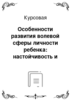 Курсовая: Особенности развития волевой сферы личности ребенка: настойчивость и требовательность