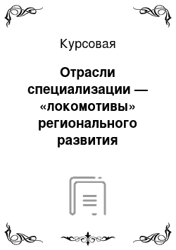 Курсовая: Отрасли специализации — «локомотивы» регионального развития