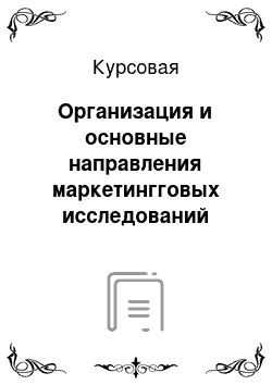 Курсовая: Организация и основные направления маркетингговых исследований