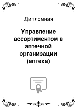 Дипломная: Управление ассортиментом в аптечной организации (аптека)