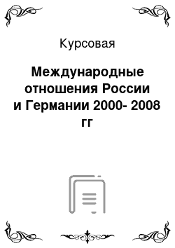 Курсовая: Международные отношения России и Германии 2000-2008 гг