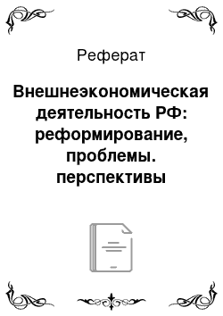 Реферат: Внешнеэкономическая деятельность РФ: реформирование, проблемы. перспективы