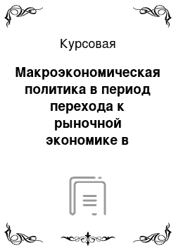 Курсовая: Макроэкономическая политика в период перехода к рыночной экономике в России