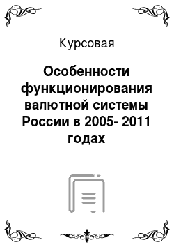 Курсовая: Особенности функционирования валютной системы России в 2005-2011 годах