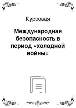 Курсовая: Международная безопасность в период «холодной войны»