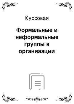 Курсовая: Формальные и неформальные группы в органиазции