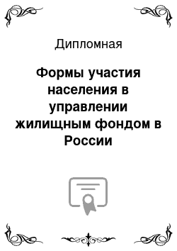 Дипломная: Формы участия населения в управлении жилищным фондом в России