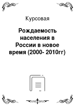 Курсовая: Рождаемость населения в России в новое время (2000-2010гг)