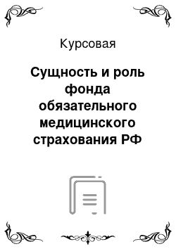 Курсовая: Сущность и роль фонда обязательного медицинского страхования РФ