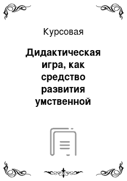 Курсовая: Дидактическая игра, как средство развития умственной деятельностидетейв классах КРО (коррекционно-развивающего обучения)