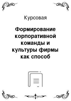 Курсовая: Формирование корпоративной команды и культуры фирмы как способ выживания в условиях кризиса