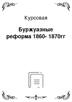 Курсовая: Буржуазные реформа 1860-1870гг