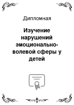 Дипломная: Изучение нарушений эмоционально-волевой сферы у детей дошкольного возраста с ЗПР и методы их коррекции