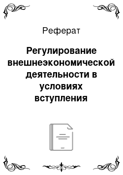 Реферат: Регулирование внешнеэкономической деятельности в условиях вступления России в ВТО