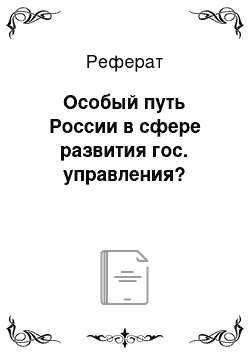 Реферат: Особый путь России в сфере развития гос. управления?