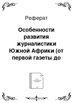 Реферат: Особенности развития журналистики Южной Африки (от первой газеты до монополизации СМИ)