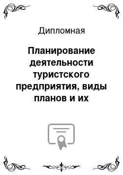 Дипломная: Планирование деятельности туристского предприятия, виды планов и их взаимосвязь