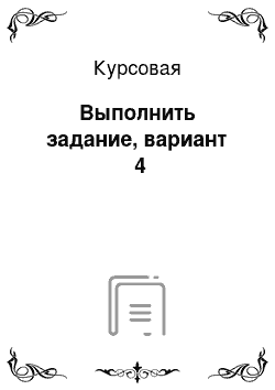 Курсовая: Выполнить задание, вариант №4