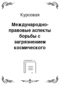 Курсовая: Международно-правовые аспекты борьбы с загрязнением космического пространства