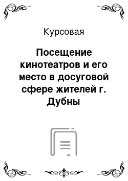 Курсовая: Посещение кинотеатров и его место в досуговой сфере жителей г. Дубны