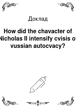 Доклад: How did the chavacter of Nicholas II intensify cvisis of vussian autocvacy?