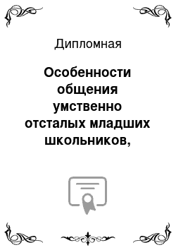 Дипломная: Особенности общения умственно отсталых младших школьников, воспитывающихся в условиях детского дома