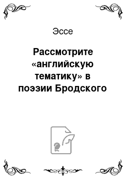 Эссе: Рассмотрите «английскую тематику» в поэзии Бродского