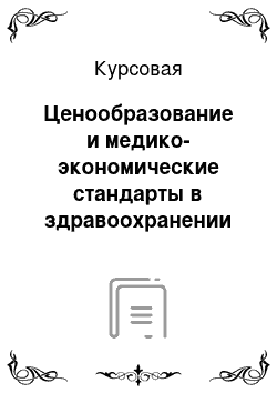 Курсовая: Ценообразование и медико-экономические стандарты в здравоохранении