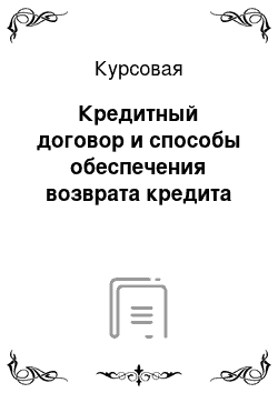 Курсовая: Кредитный договор и способы обеспечения возврата кредита