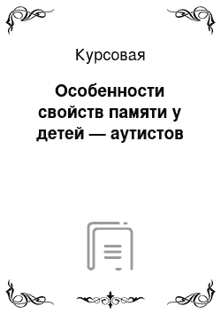 Курсовая: Особенности свойств памяти у детей — аутистов