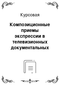 Курсовая: Композиционные приемы экспрессии в телевизионных документальных фильмах 1-го канала (2 передачи «Среда обитания»)